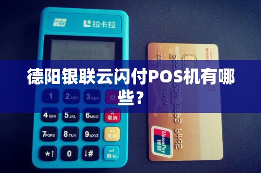 德阳银联云闪付POS机有哪些？