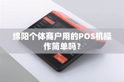 绵阳个体商户用的POS机操作简单吗？