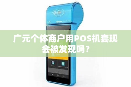 广元个体商户用POS机套现会被发现吗？