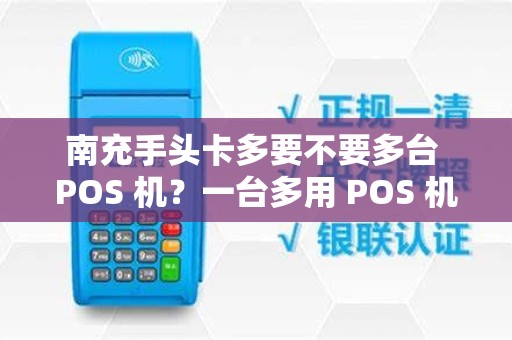 南充手头卡多要不要多台 POS 机？一台多用 POS 机划算吗？
