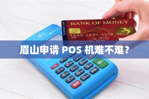 眉山申请 POS 机难不难？
