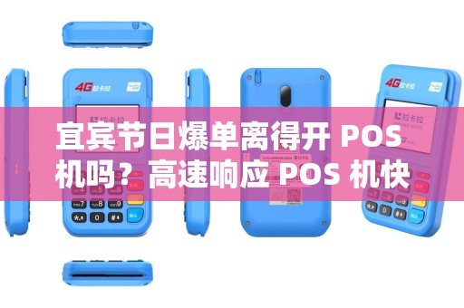宜宾节日爆单离得开 POS 机吗？高速响应 POS 机快吗？
