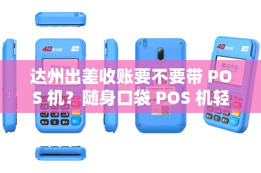达州出差收账要不要带 POS 机？随身口袋 POS 机轻吗？
