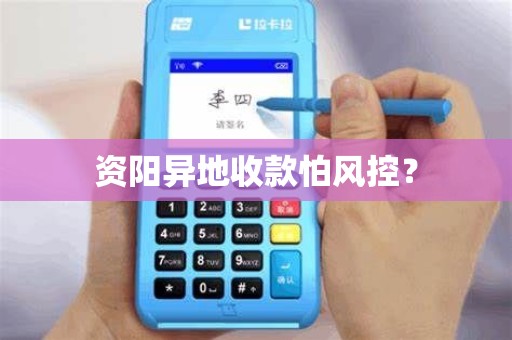 资阳异地收款怕风控？