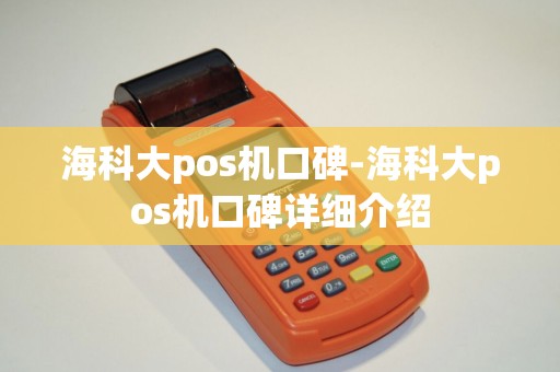 海科大pos机口碑-海科大pos机口碑详细介绍