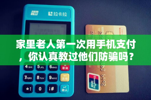 家里老人第一次用手机支付，你认真教过他们防骗吗？