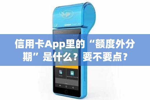 信用卡App里的“额度外分期”是什么？要不要点？