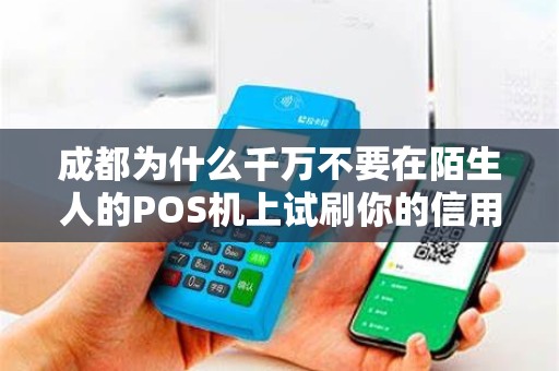 成都为什么千万不要在陌生人的POS机上试刷你的信用卡？
