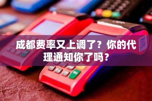 成都费率又上调了?你的代理通知你了吗?