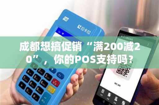 成都想搞促销“满200减20”，你的POS支持吗？