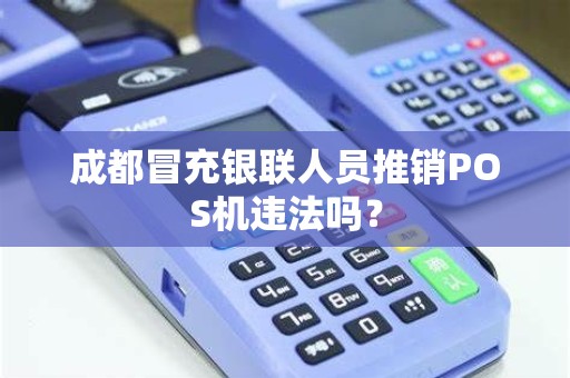 成都冒充银联人员推销POS机违法吗?