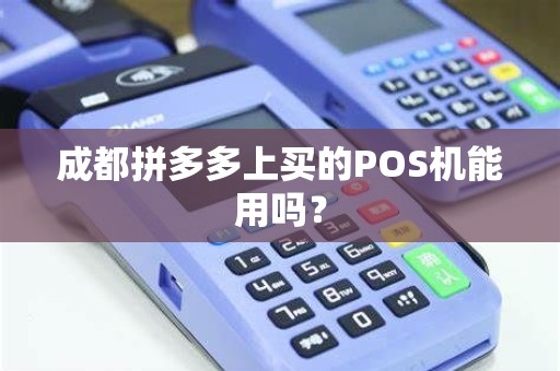 成都拼多多上买的POS机能用吗? 成都拼多多上买的POS机能用吗?