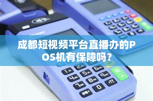 成都短视频平台直播办的POS机有保障吗?