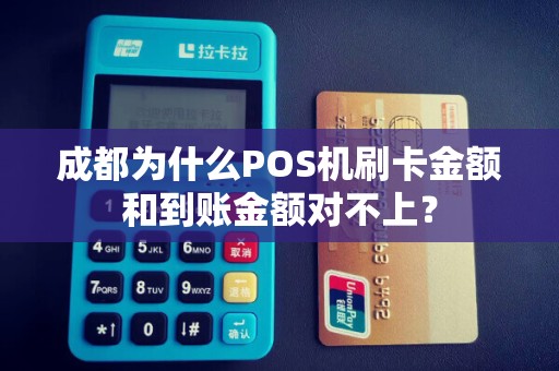 成都为什么POS机刷卡金额和到账金额对不上? 成都为什么POS机刷卡金额和到账金额对不上?