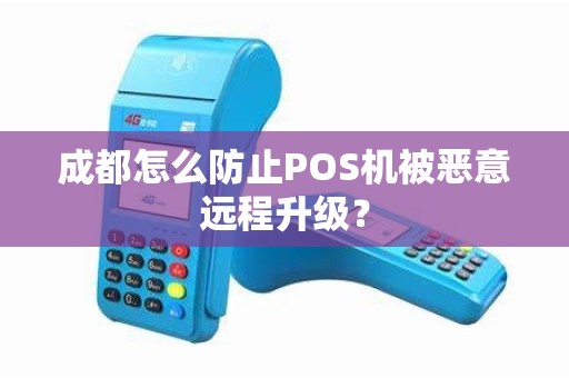 成都怎么防止POS机被恶意远程升级?
