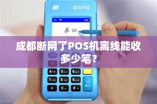 成都断网了POS机离线能收多少笔?