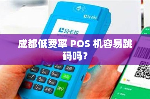 成都低费率 POS 机容易跳码吗？