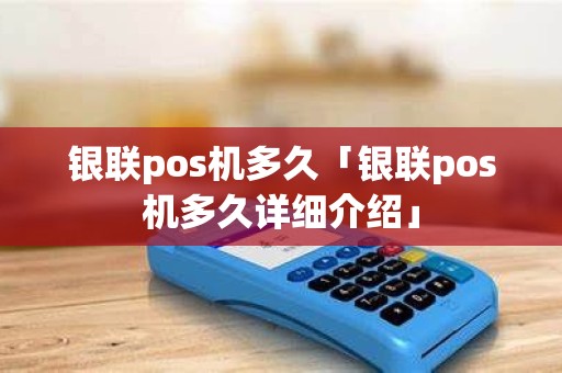 银联pos机多久「银联pos机多久详细介绍」