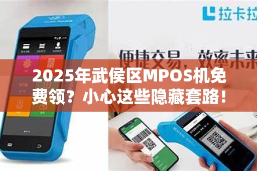 2025年武侯区MPOS机免费领？小心这些隐藏套路！