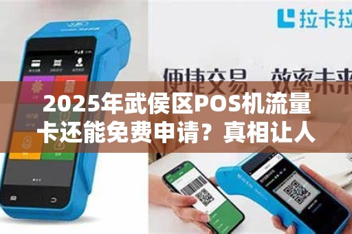2025年武侯区POS机流量卡还能免费申请？真相让人意外！