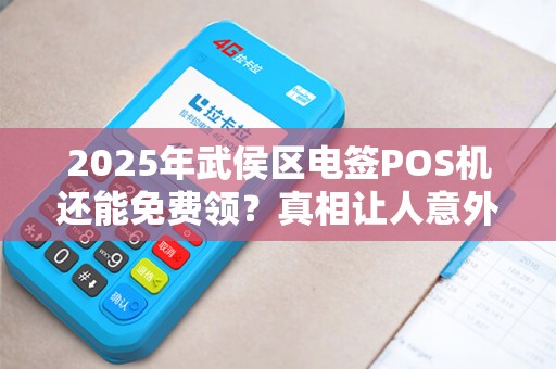 2025年武侯区电签POS机还能免费领？真相让人意外！