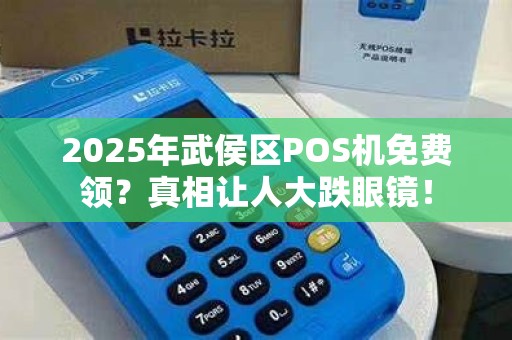 2025年武侯区POS机免费领？真相让人大跌眼镜！