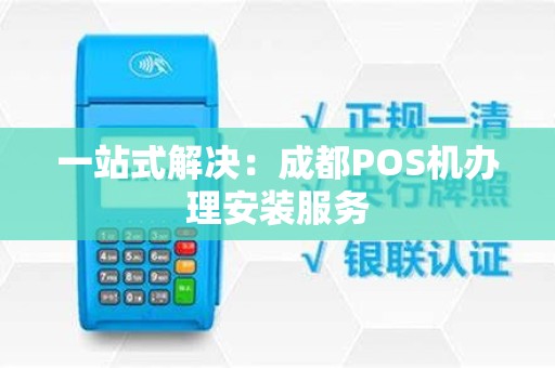 一站式解决：成都POS机办理安装服务