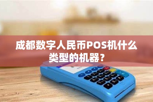成都数字人民币POS机什么类型的机器？
