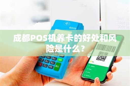 成都POS机养卡的好处和风险是什么？
