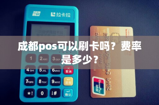 成都pos可以刷卡吗？费率是多少？