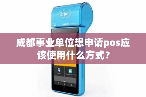 成都事业单位想申请pos应该使用什么方式？