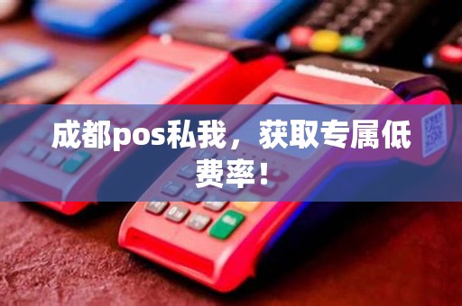成都pos私我,获取专属低费率! 成都pos私我,获取专属低费率!