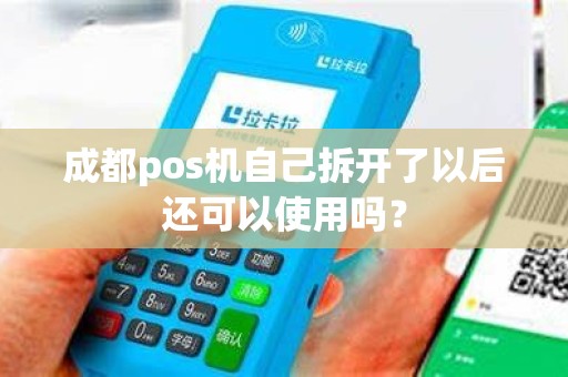 成都pos机自己拆开了以后还可以使用吗? 成都pos机自己拆开了以后还可以使用吗?
