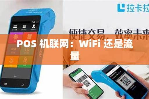 POS 机联网:WiFi 还是流量 POS 机联网:WiFi 还是流量