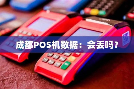 成都POS机数据:会丢吗? 成都POS机数据:会丢吗?