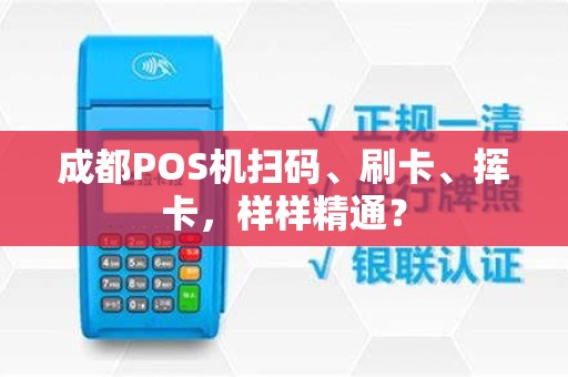 成都POS机扫码、刷卡、挥卡，样样精通？