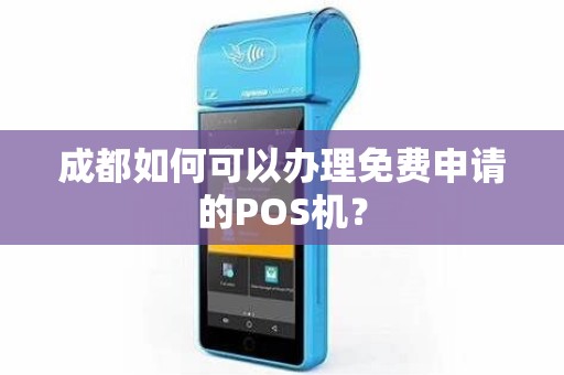 成都如何可以办理免费申请的POS机？