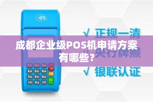 成都企业级POS机申请方案有哪些？