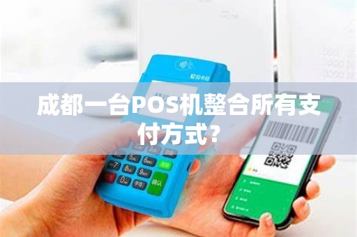 成都一台POS机整合所有支付方式？