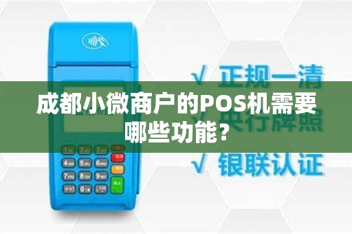 成都小微商户的POS机需要哪些功能？