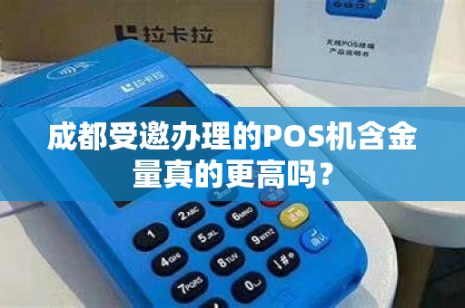 成都受邀办理的POS机含金量真的更高吗？