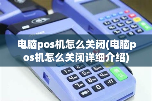 电脑pos机怎么关闭(电脑pos机怎么关闭详细介绍)
