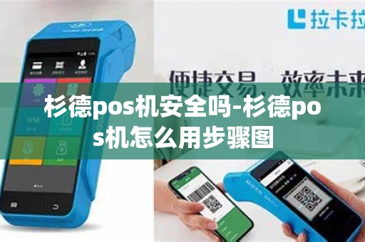 杉德pos机安全吗-杉德pos机怎么用步骤图