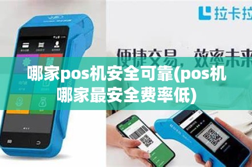 哪家pos机安全可靠(pos机哪家最安全费率低)