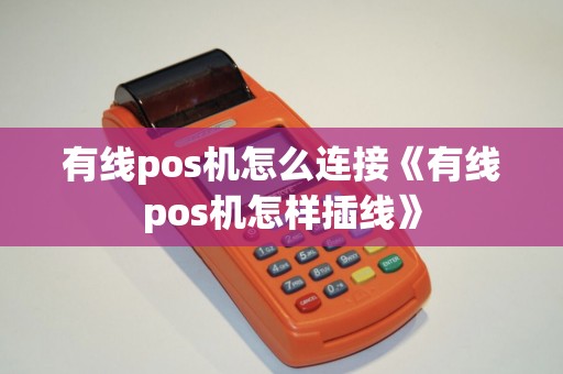 有线pos机怎么连接《有线pos机怎样插线》