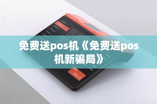 免费送pos机《免费送pos机新骗局》
