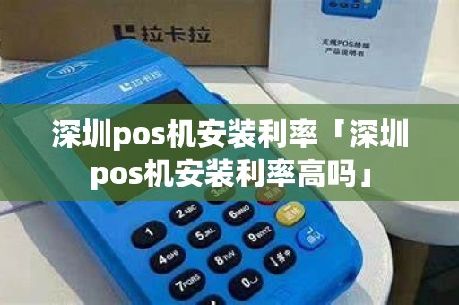 深圳pos机安装利率「深圳pos机安装利率高吗」