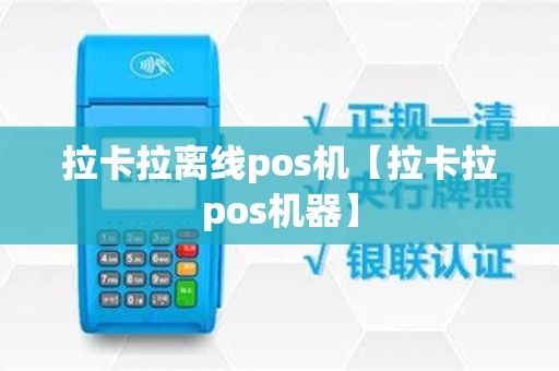 拉卡拉离线pos机【拉卡拉pos机器】