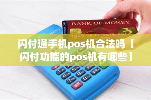 闪付通手机pos机合法吗【闪付功能的pos机有哪些】