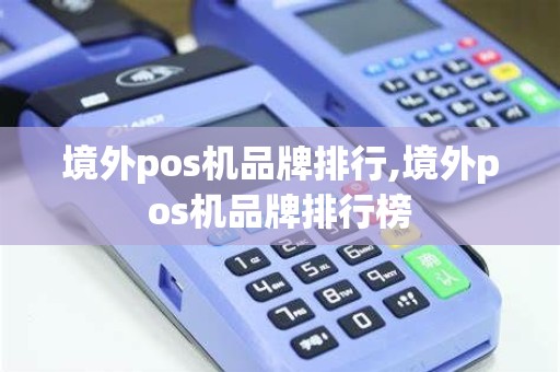 境外pos机品牌排行,境外pos机品牌排行榜